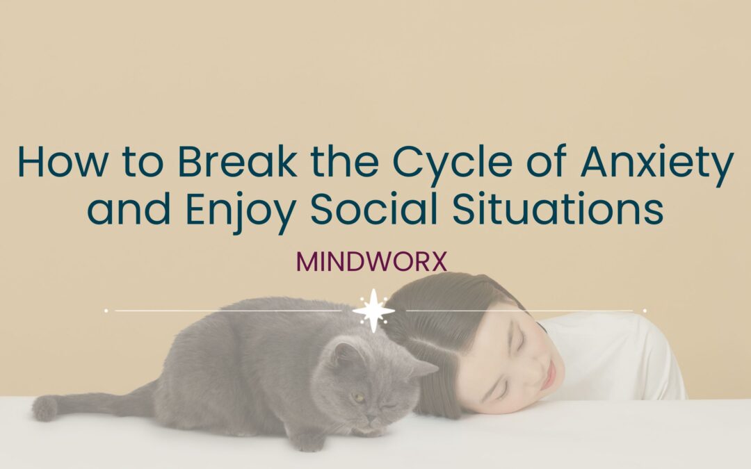 How to Break the Cycle of Social Anxiety and Enjoy Social Situations