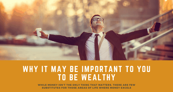 Why It May be Important to You to be Wealthy