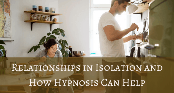 Relationships in Isolation and How Hypnosis Can Help