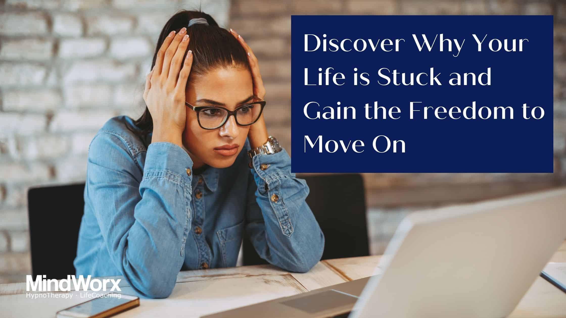 Discover Why Your Life is Stuck and Gain the Freedom to Move On