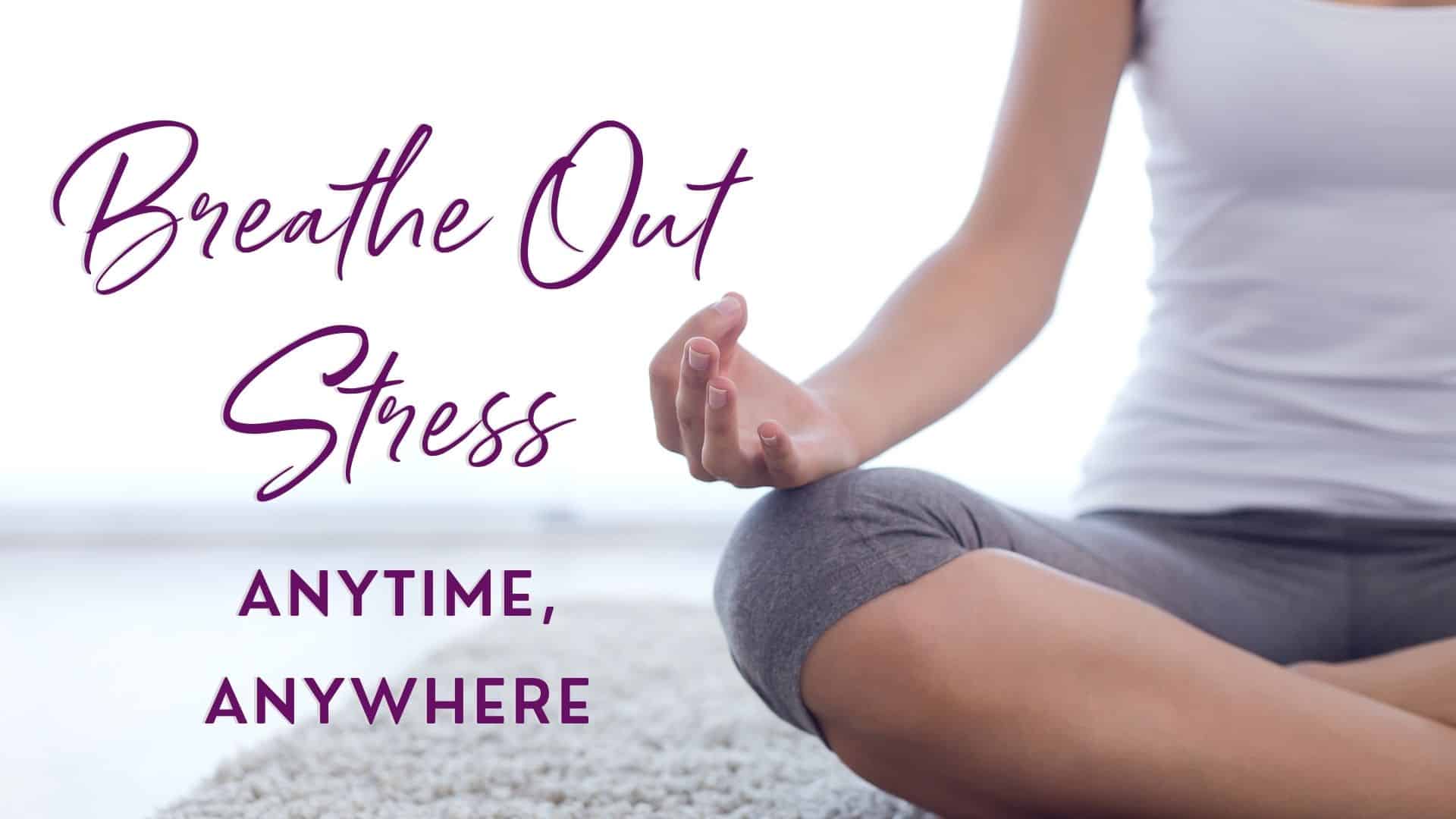 Breathe Out Stress Anytime, Anywhere