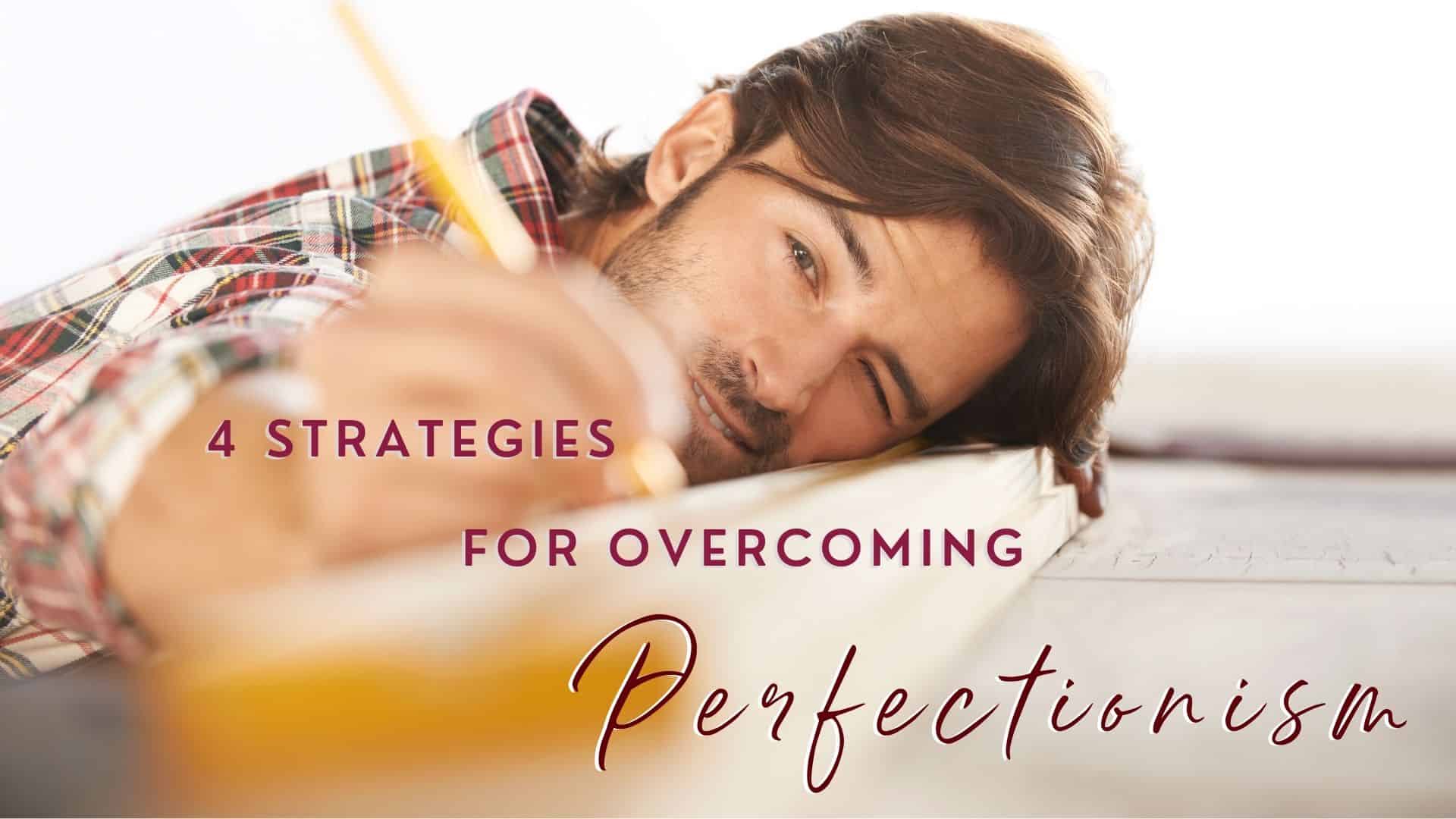 4 Strategies for Overcoming Perfectionism