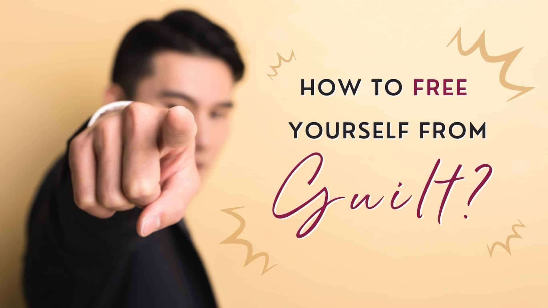 How to Free Yourself from Guilt