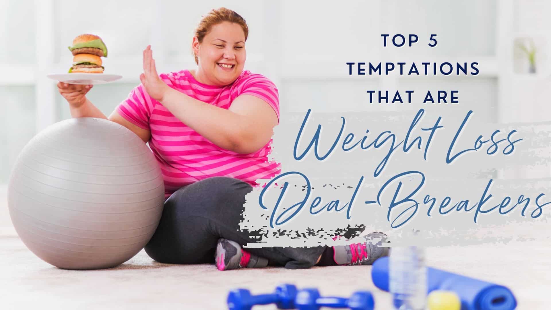 Top 5 Temptations That Are Weight Loss Deal-Breakers