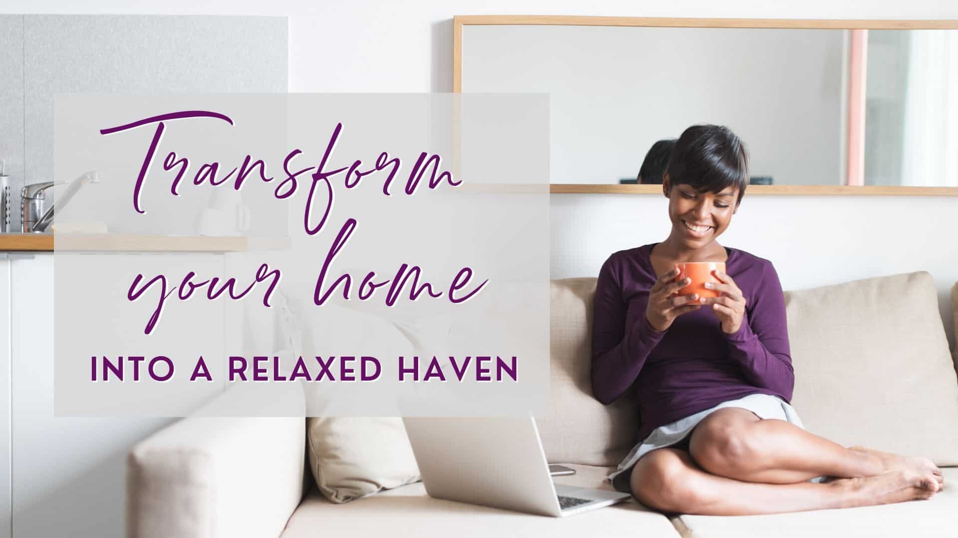 Transform Your Home Into a Relaxed Haven to Release Stress