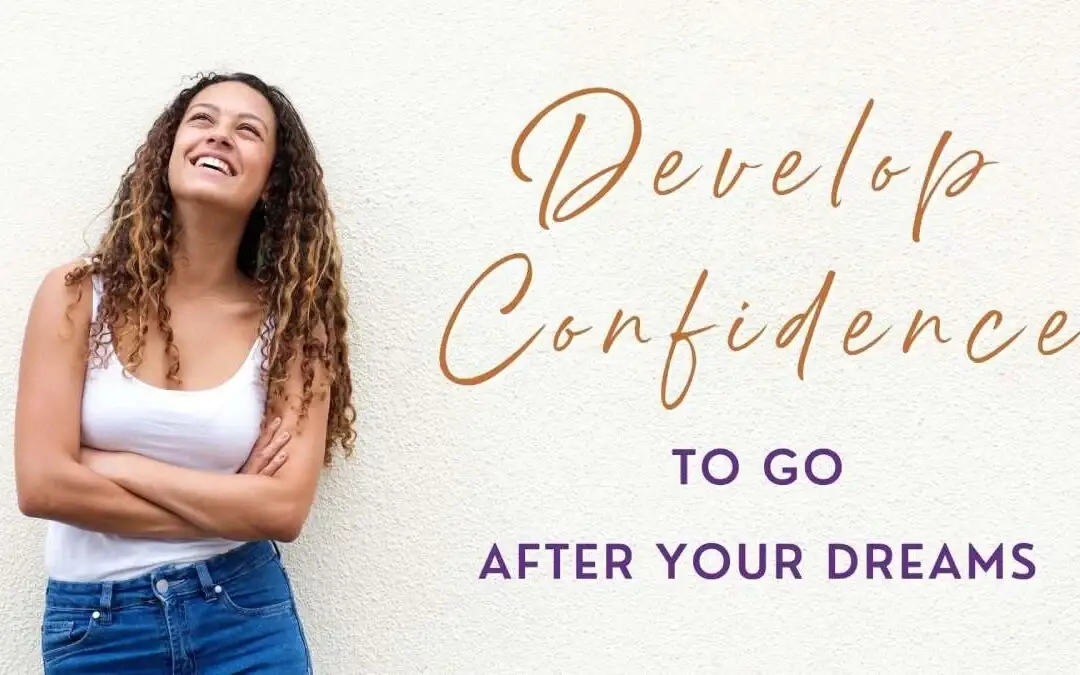 How to Develop Confidence and Go After Your Biggest Dreams