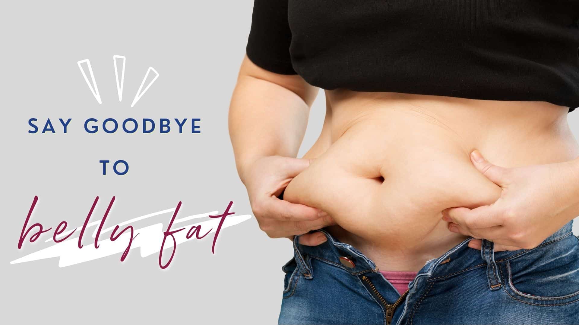 Say Goodbye to Belly Fat