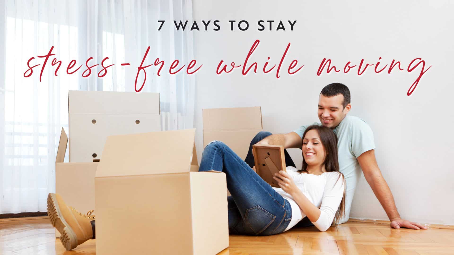 7 Ways to Stay Stress-Free While Moving