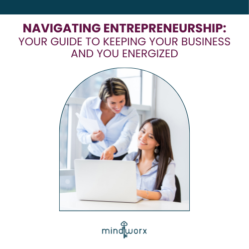 Navigating Entrepreneurship: Your Guide to Keeping Your Business and You Energized