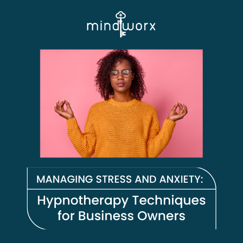 Managing Stress and Anxiety: Hypnotherapy Techniques for Business Owners