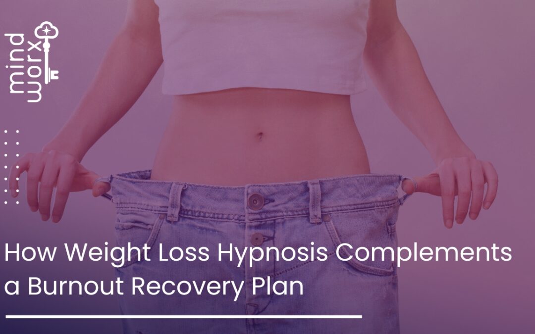 How Weight Loss Hypnosis Complements a Burnout Recovery Plan