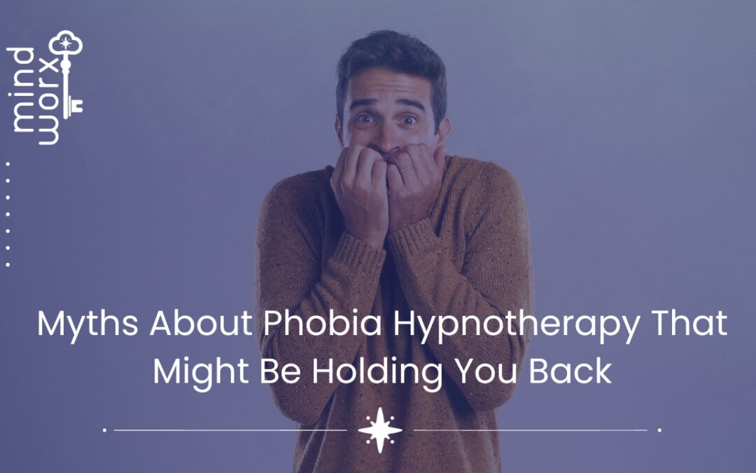 Myths About Phobia Hypnotherapy That Might Be Holding You Back