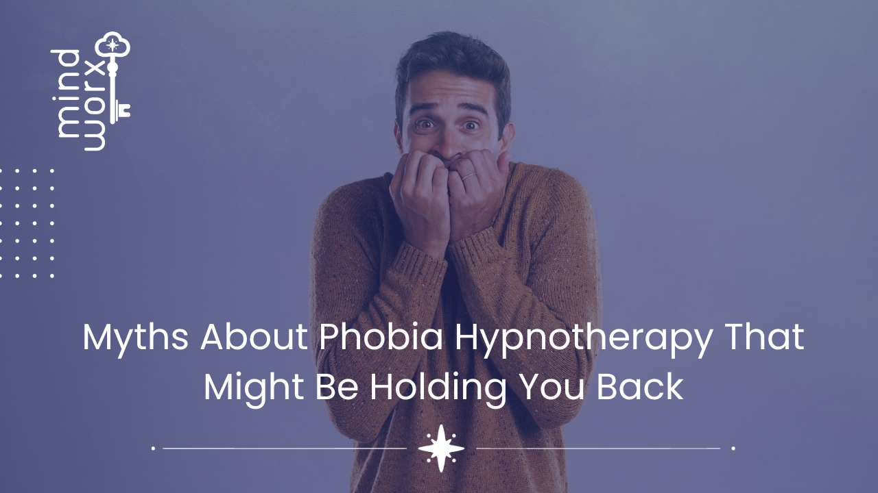 Myths About Phobia Hypnotherapy That Might Be Holding You Back