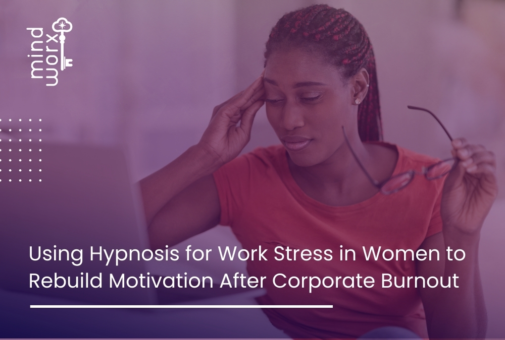 Using Hypnosis for Work Stress in Women to Rebuild Motivation After Corporate Burnout