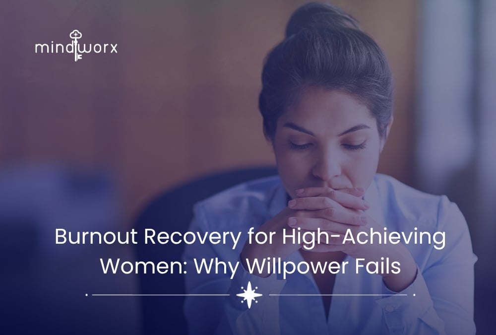 burnout-recovery-high-achieving-women-willpower-mindworx Burnout Recovery for High-Achieving Women: Why Willpower Isn't the Fix