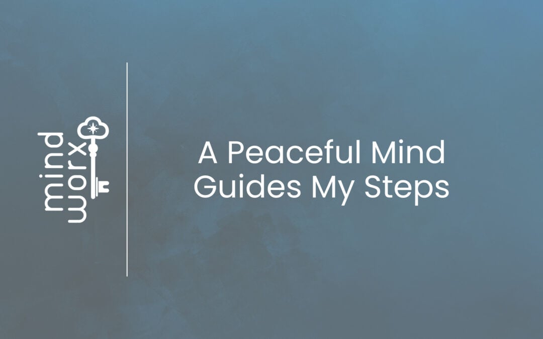 A peaceful mind guides my steps – Affirmations