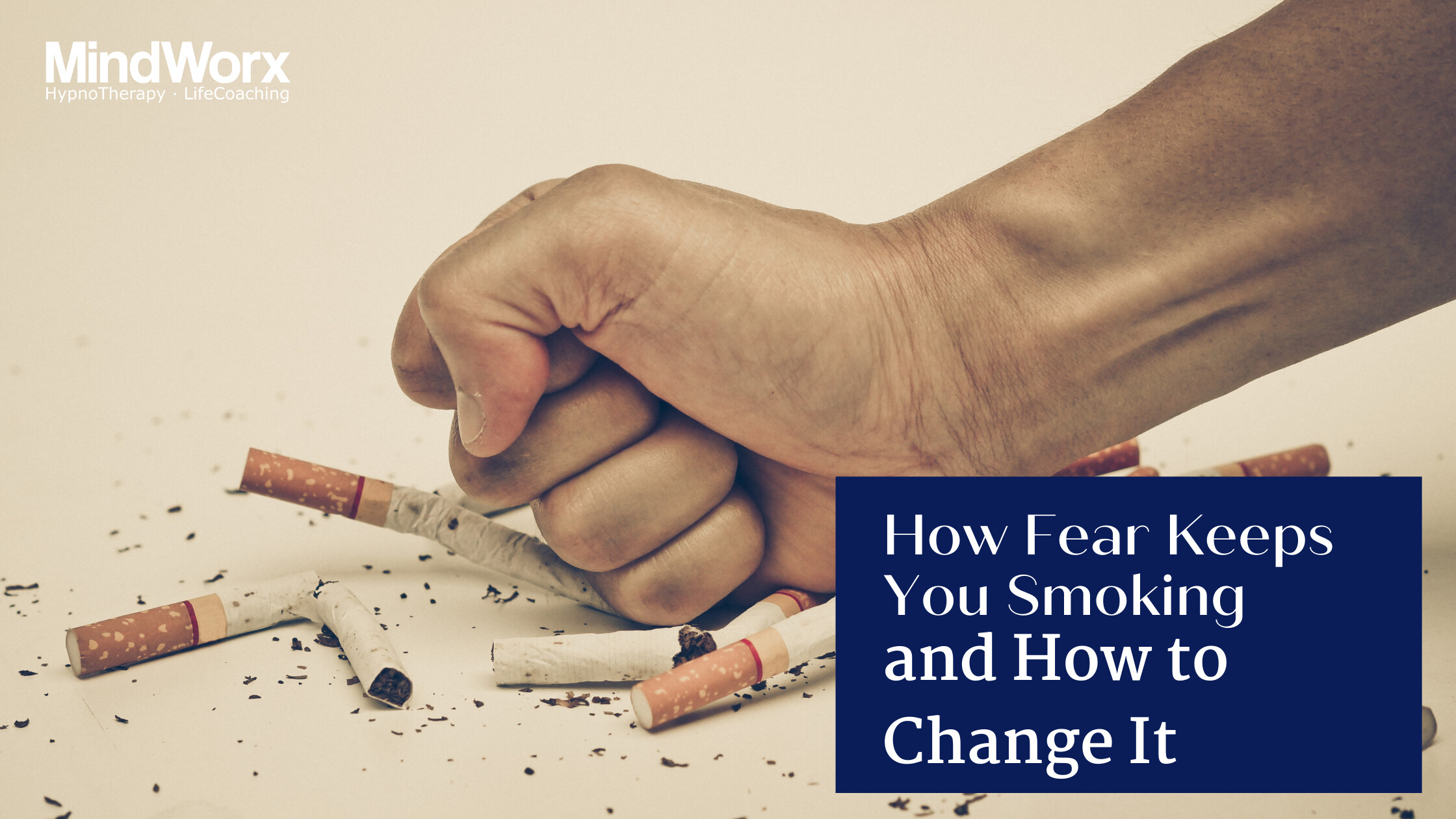MindWorx: How Fear Keeps You Smoking and How to Change It, with a hand crushing cigarettes.