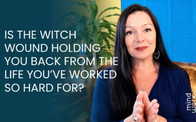 Is the Witch Wound Holding You Back from the Life You’ve Worked So Hard For?